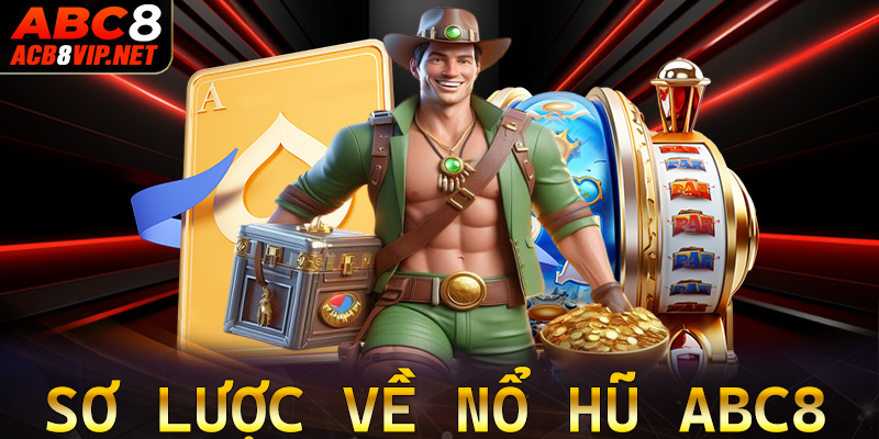 Giới thiệu sơ lược chung về sảnh game nổ hũ abc8