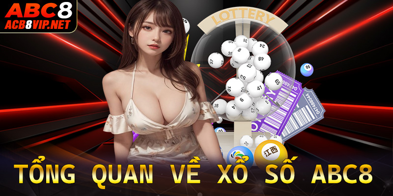 Thông tin tổng quan chung về xổ số abc8 