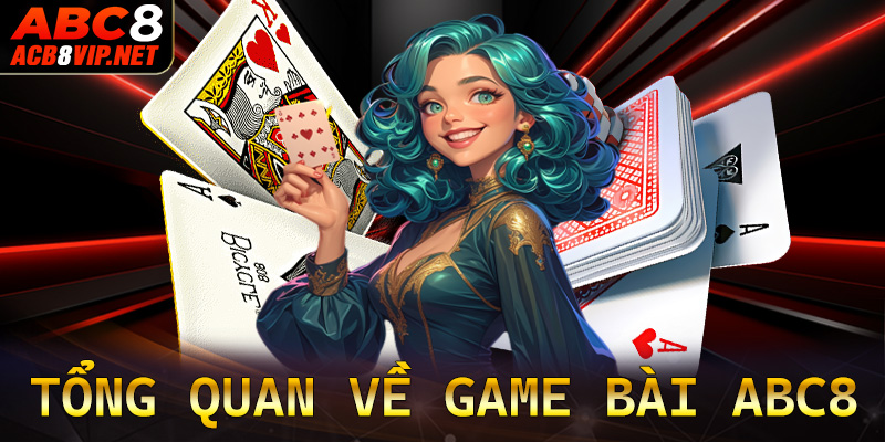 Giới thiệu tổng quan về sảnh game bài abc8 