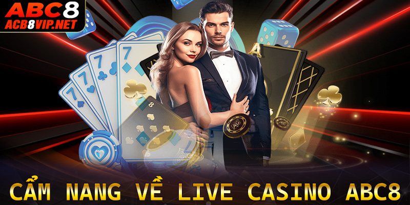 Cẩm nang chung về sòng bạc trực tuyến Live casino ABC8