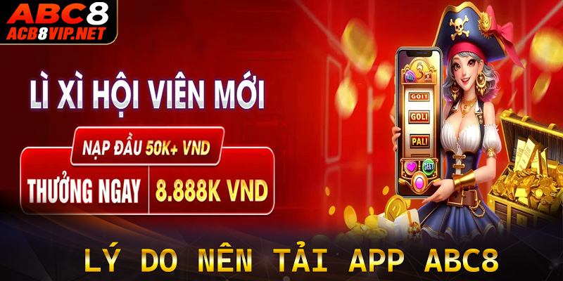 Những lý do anh chị em người chơi nên tải app ABC8 về thiết bị cá nhân 