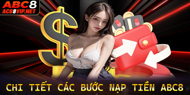 Hướng dẫn chi tiết các bước nạp tiền abc8 đơn giản cho người chơi mới 